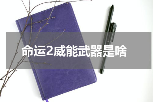 命运2威能武器是啥