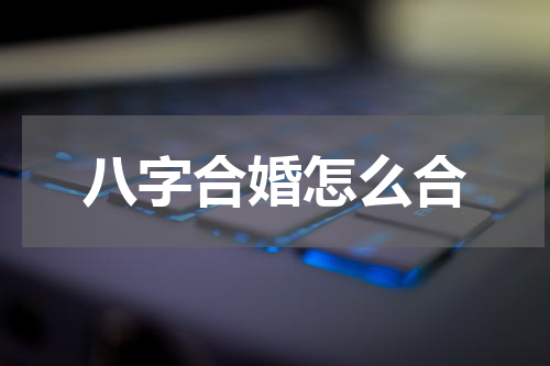 八字合婚怎么合