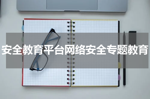 安全教育平台网络安全专题教育