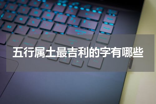 五行属土最吉利的字有哪些