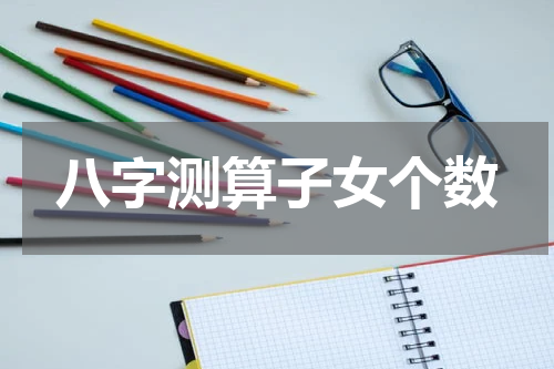 八字测算子女个数
