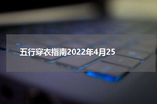 五行穿衣指南2022年4月25