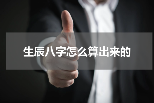 生辰八字怎么算出来的