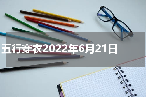 五行穿衣2022年6月21日