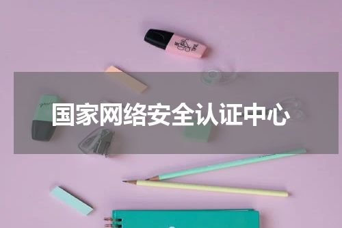 国家网络安全认证中心