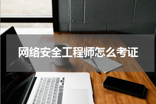 网络安全工程师怎么考证