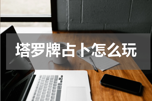 塔罗牌占卜怎么玩