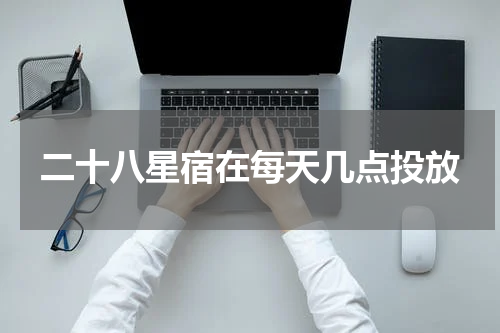 二十八星宿在每天几点投放