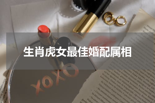 生肖虎女最佳婚配属相
