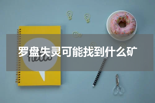 罗盘失灵可能找到什么矿