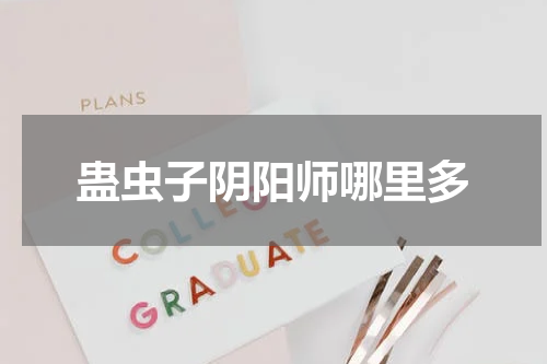 蛊虫子阴阳师哪里多