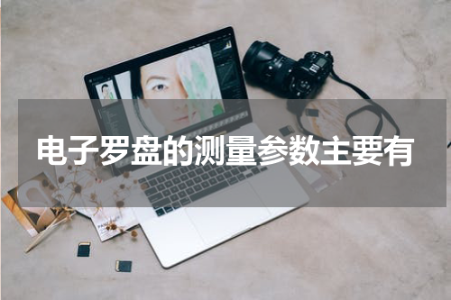 电子罗盘的测量参数主要有