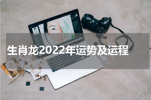 生肖龙2022年运势及运程