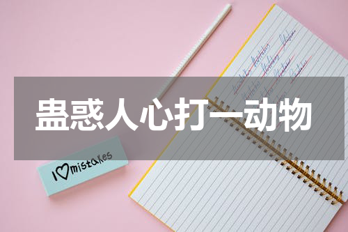 蛊惑人心打一动物