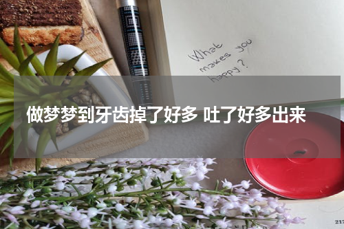 做梦梦到牙齿掉了好多 吐了好多出来