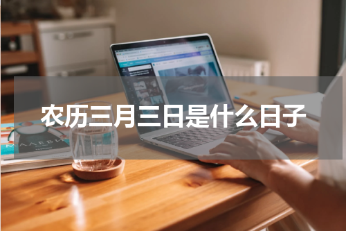 农历三月三日是什么日子