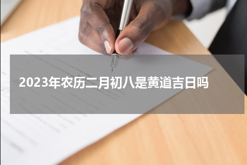2023年农历二月初八是黄道吉日吗