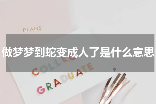 做梦梦到蛇变成人了是什么意思