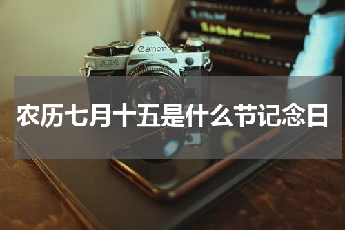 农历七月十五是什么节记念日