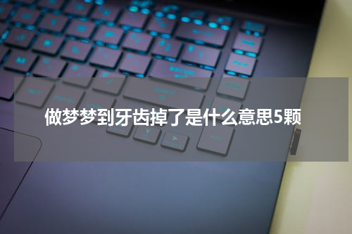 做梦梦到牙齿掉了是什么意思5颗