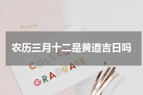 农历三月十二是黄道吉日吗