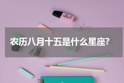 农历八月十五是什么星座?