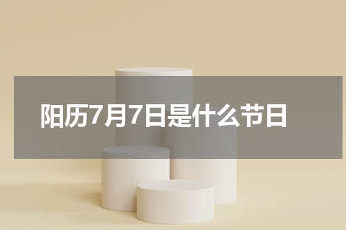 阳历7月7日是什么节日