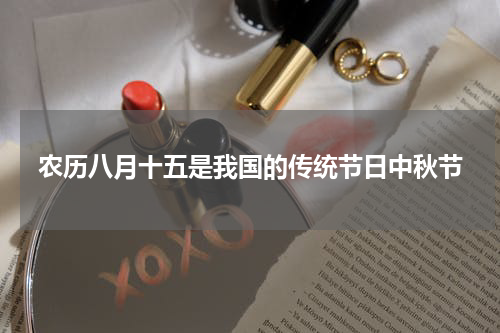 农历八月十五是我国的传统节日中秋节