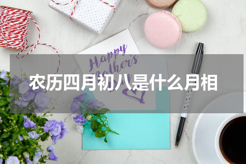 农历四月初八是什么月相