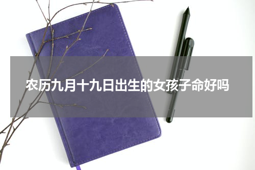 农历九月十九日出生的女孩子命好吗