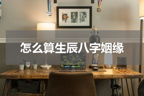 怎么算生辰八字姻缘
