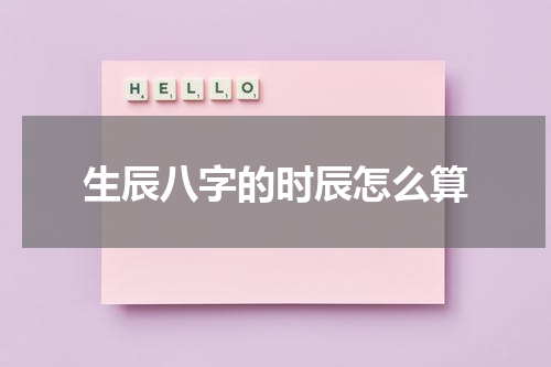 生辰八字的时辰怎么算