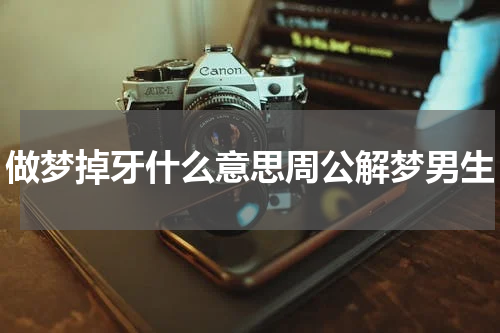 做梦掉牙什么意思周公解梦男生