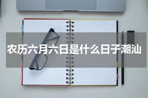 农历六月六日是什么日子潮汕