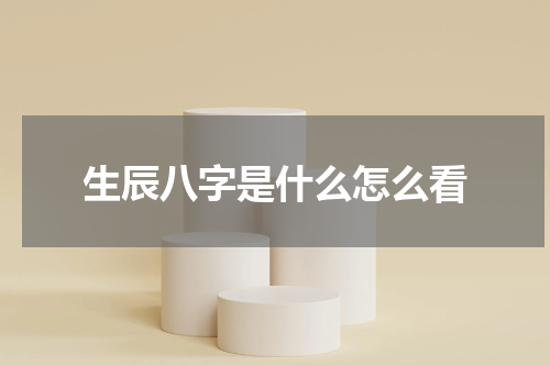 生辰八字是什么怎么看