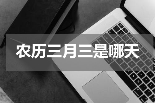 农历三月三是哪天
