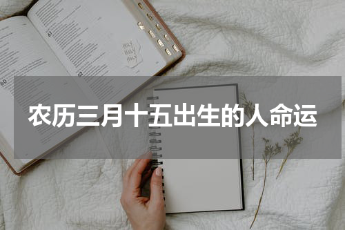 农历三月十五出生的人命运