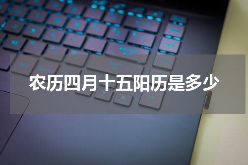 农历四月十五阳历是多少