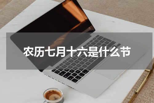农历七月十六是什么节