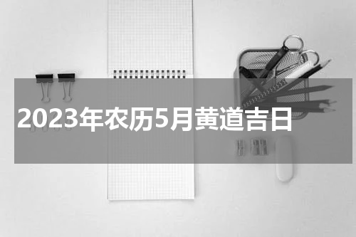 2023年农历5月黄道吉日