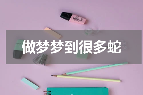 做梦梦到很多蛇