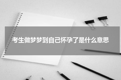 考生做梦梦到自己怀孕了是什么意思