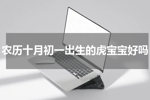 农历十月初一出生的虎宝宝好吗