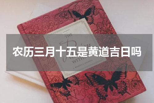 农历三月十五是黄道吉日吗