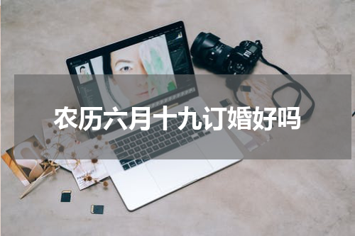 农历六月十九订婚好吗