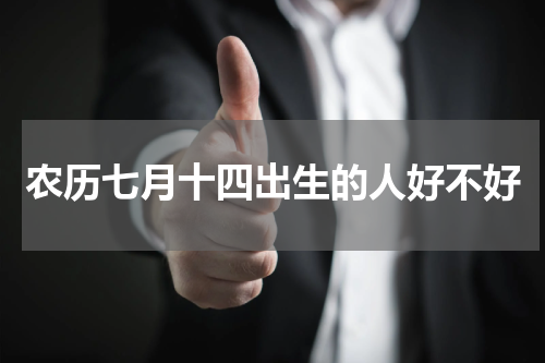 农历七月十四出生的人好不好