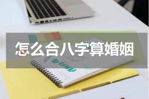 怎么合八字算婚姻