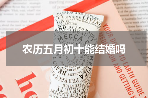 农历五月初十能结婚吗