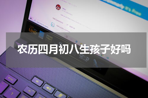 农历四月初八生孩子好吗