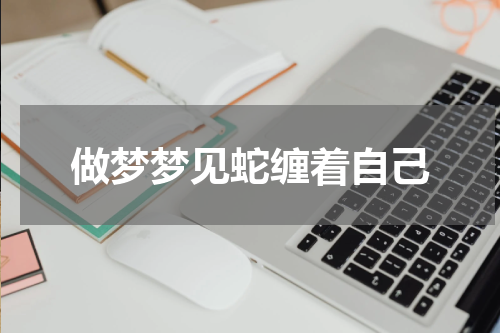 做梦梦见蛇缠着自己